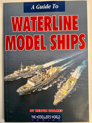 A Guide to Waterline Model Ships by Kelvin Holmes